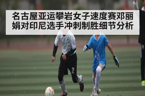 名古屋亚运攀岩女子速度赛邓丽娟对印尼选手冲刺制胜细节分析